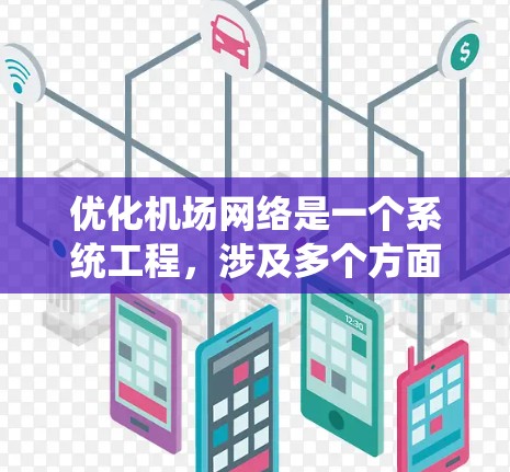 优化机场网络是一个系统工程，涉及多个方面，包括基础设施优化、运营效率、安全性和可靠性。以下是对优化机场网络的详细介绍