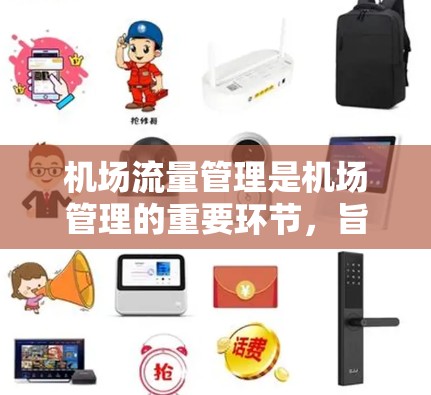 机场流量管理是机场管理的重要环节，旨在确保机场在不同时间、不同条件下能够高效地管理乘客的通勤需求，同时保障机场的正常运营。以下是机场流量管理的相关内容