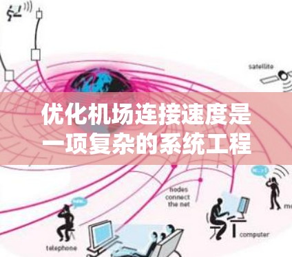 优化机场连接速度是一项复杂的系统工程，需要综合考虑多个因素。以下是一些具体的方法和建议，帮助你逐步优化机场的连接速度