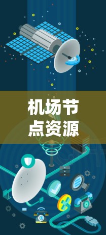 机场节点资源通常指的是机场内部的基础设施和设施，这些资源是机场运营的核心部分。它们包括但不限于