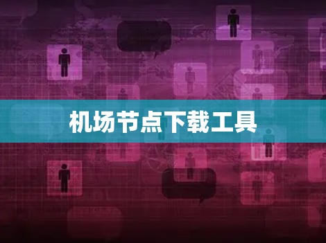 机场节点下载工具