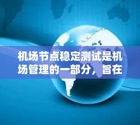 机场节点稳定测试是机场管理的一部分，旨在评估机场网络系统在正常运行和故障情况下的稳定性。以下是对该主题的分步总结