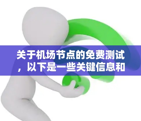 关于机场节点的免费测试，以下是一些关键信息和步骤，帮助您更好地了解和使用