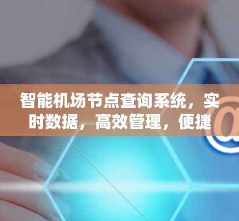 智能机场节点查询系统，实时数据，高效管理，便捷出行