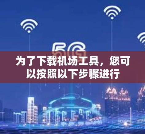 为了下载机场工具，您可以按照以下步骤进行