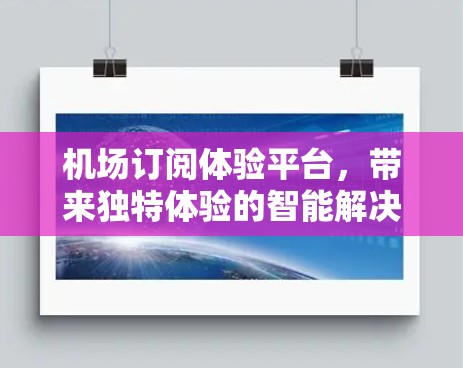 机场订阅体验平台，带来独特体验的智能解决方案