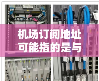 机场订阅地址可能指的是与机场相关的订阅服务或会员卡信息。以下是一些可能的解释和建议