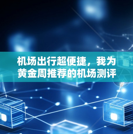 机场出行超便捷，我为黄金周推荐的机场测评