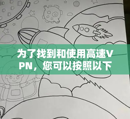 为了找到和使用高速VPN，您可以按照以下步骤操作