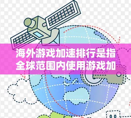 海外游戏加速排行是指全球范围内使用游戏加速器加速游戏性能的玩家、加速器制造商及其市场表现。以下是一些关于海外游戏加速排行的详细信息