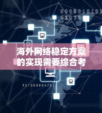 海外网络稳定方案的实现需要综合考虑多个因素，包括服务器配置、网络环境、数据保护和预算等。以下是一些常见的海外网络稳定方案和解决方案