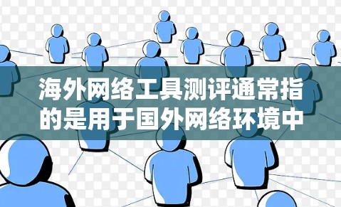 海外网络工具测评通常指的是用于国外网络环境中的各种工具和平台。这些工具可能包括但不限于