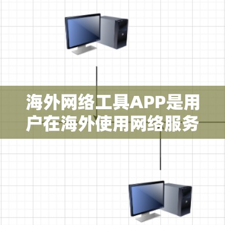 海外网络工具APP是用户在海外使用网络服务和工具的工具，帮助他们进行各种任务和交流。以下是一些常见的海外网络工具APP及其特点