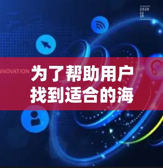 为了帮助用户找到适合的海外加速器，以下是一个综合考虑的因素和推荐列表