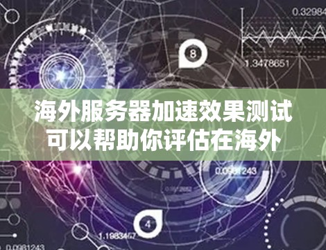 海外服务器加速效果测试可以帮助你评估在海外部署的服务器是否能有效加速你的应用或任务。以下是一些测试方法和注意事项,帮助你了解海外服务器的加速效果 海外服务器加速效果测试可以帮助你评估在海外部署的服务器是否能有效加速你的应用或任务。以下是一些测试方法和注意事项,帮助你了解海外服务器的加速效果