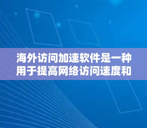 海外访问加速软件是一种用于提高网络访问速度和减少延迟的工具。以下是对这些软件的评测和推荐 海外访问加速软件是一种用于提高网络访问速度和减少延迟的工具。以下是对这些软件的评测和推荐